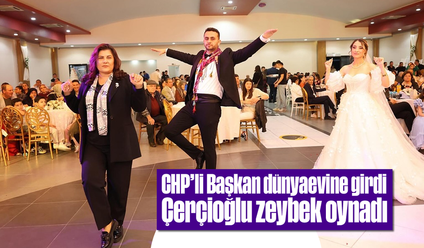 CHP’li Başkan dünyaevine girdi: Çerçioğlu, zeybek oynadı