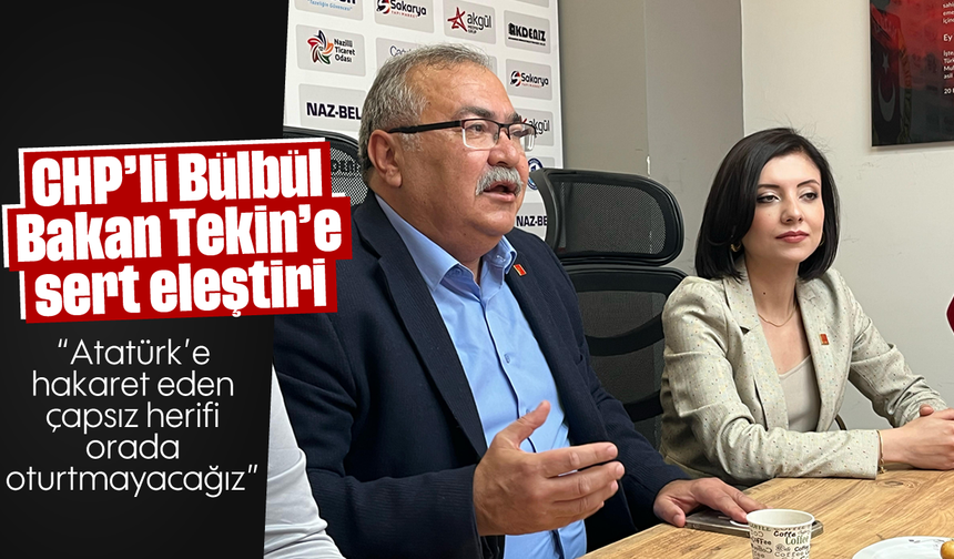 CHP'li Bülbül, Bakan Tekin'e sert eleştiri: "Atatürk'e hakaret eden çapsız herifi orada oturtmayacağız"