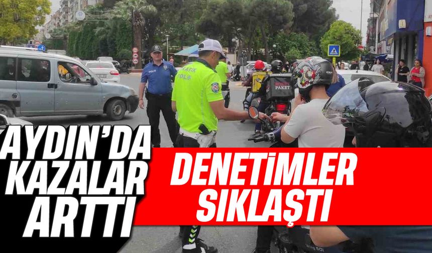 Aydın'da kazalar arttı, denetimler sıklaştı