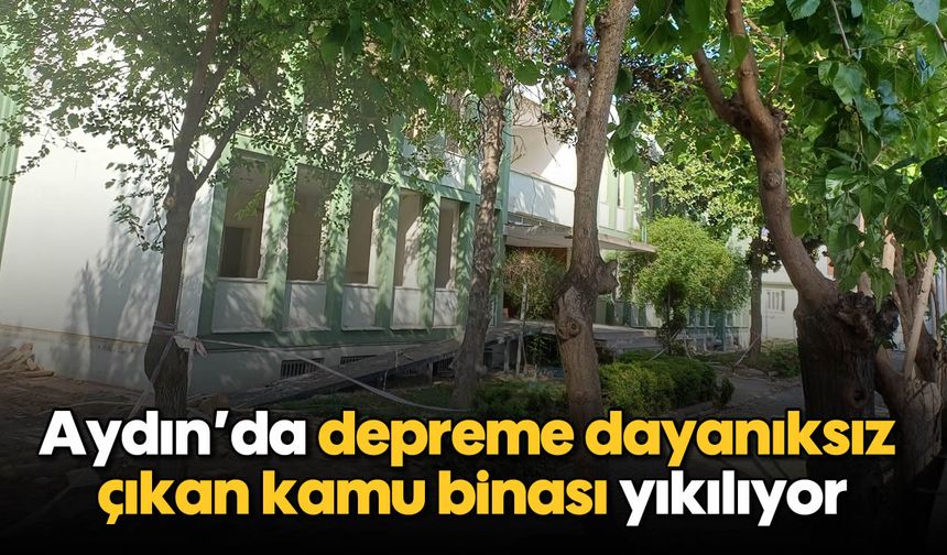 Aydın’da depreme dayanıksız çıkan kamu binası yıkılıyor