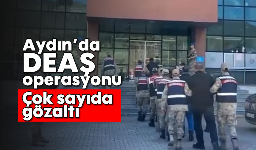 Aydın’da DEAŞ operasyonu: Çok sayıda gözaltı