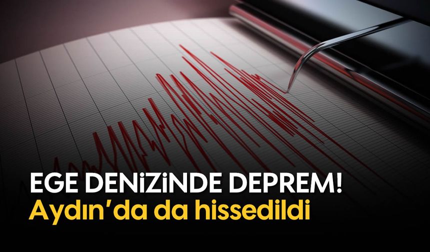 Ege Denizinde korkutan deprem: Aydın'da da hissedildi