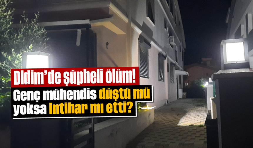 Didim'de şüpheli ölüm! Genç mühendis düştü mü yoksa intihar mı etti?