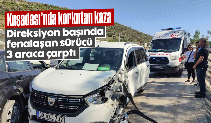 Kuşadası'nda korkutan kaza: Direksiyon başında fenalaşan sürücü 3 araca çarptı