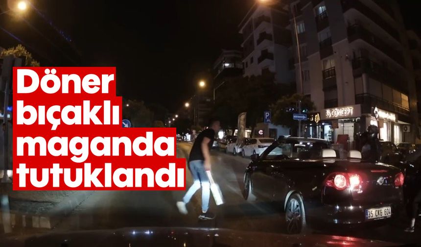 Döner bıçaklı maganda tutuklandı