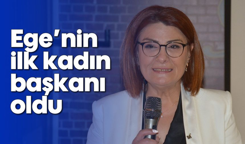 Ege'nin ilk kadın başkanı oldu