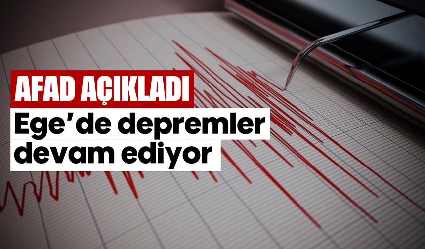 AFAD açıkladı: Ege'de depremler devam ediyor