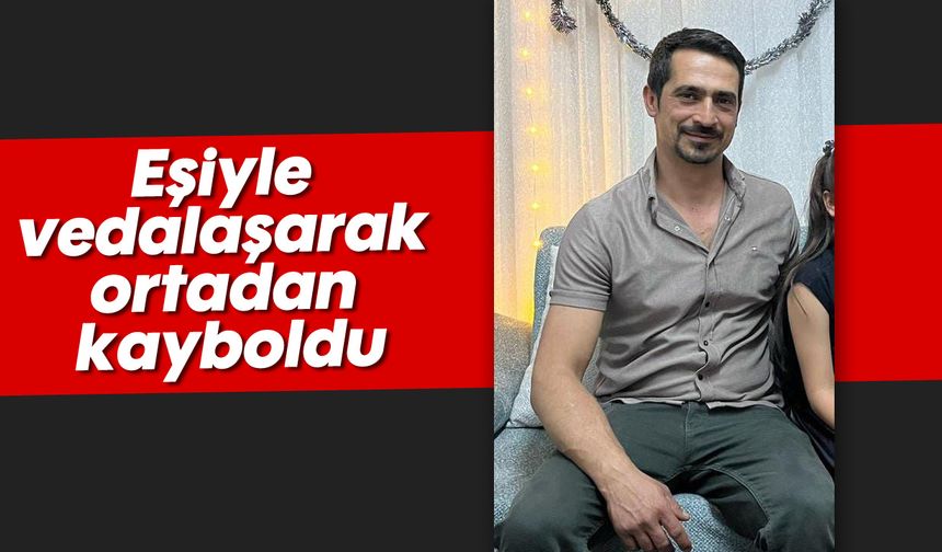 Eşiyle vedalaşarak ortadan kayboldu