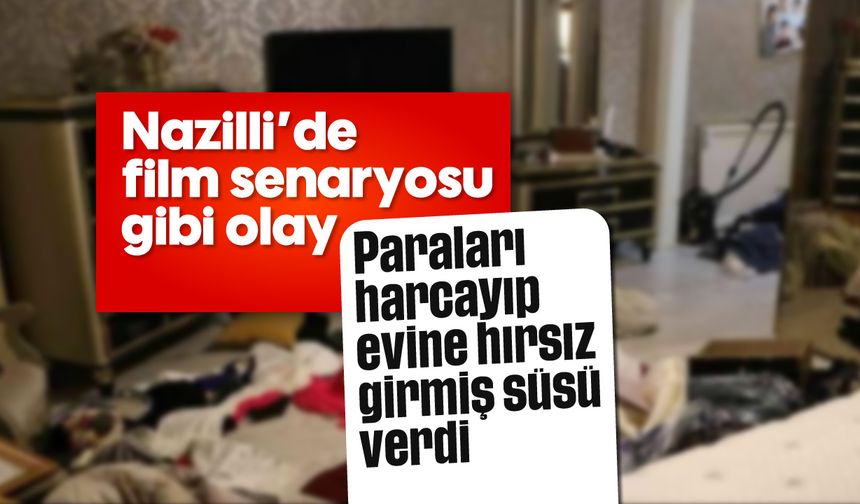 Nazilli’de film senaryosu gibi olay: Paraları harcayıp evine hırsız girmiş süsü verdi