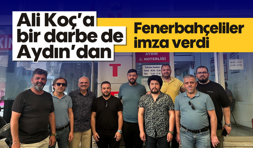 Ali Koç’a bir darbe de Aydın’dan: Fenerbahçeliler imza verdi