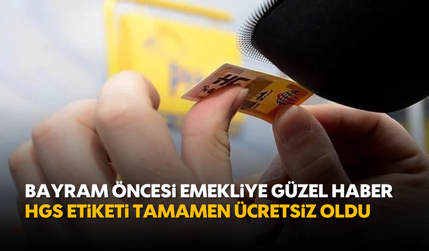 Bayram Öncesi Emekliye Güzel Haber: HGS Etiketi Tamamen Ücretsiz Oldu