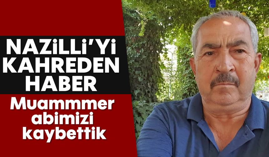 Nazilli'yi kahreden haber: Muammer abimizi kaybettik