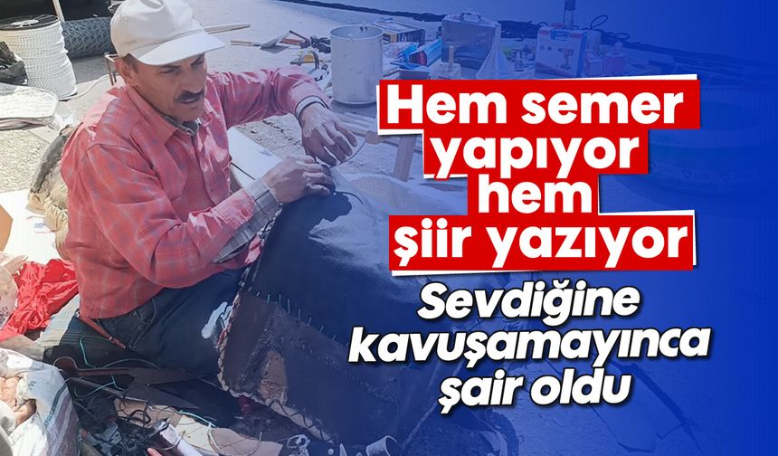 Hem semer yapıyor hem şiir yazıyor: Sevdiğine kavuşamayınca şair oldu