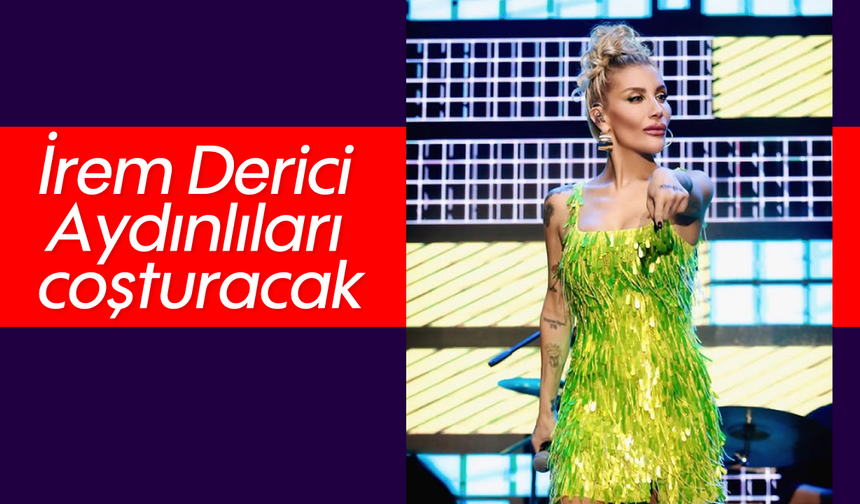 İrem Derici, Aydınlıları coşturacak