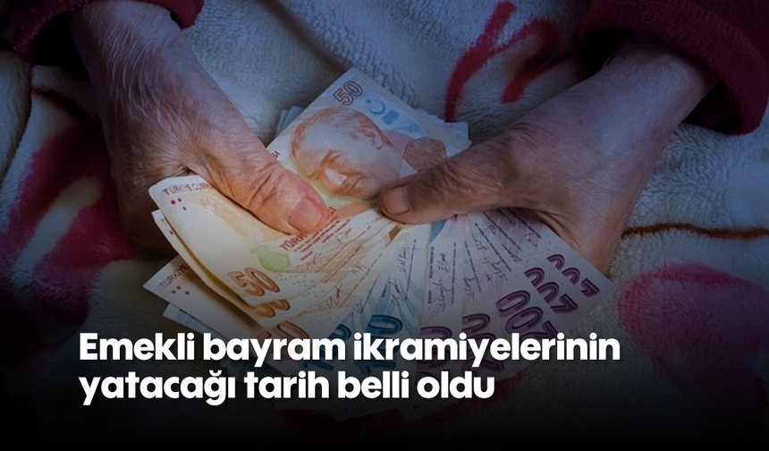 Emekli bayram ikramiyelerinin  yatacağı tarih belli oldu