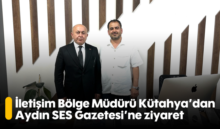 İletişim Bölge Müdürü Kütahya’dan Aydın SES Gazetesi’ne ziyaret