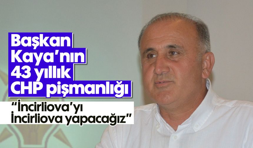 Başkan Kaya’nın 43 yıllık CHP pişmanlığı