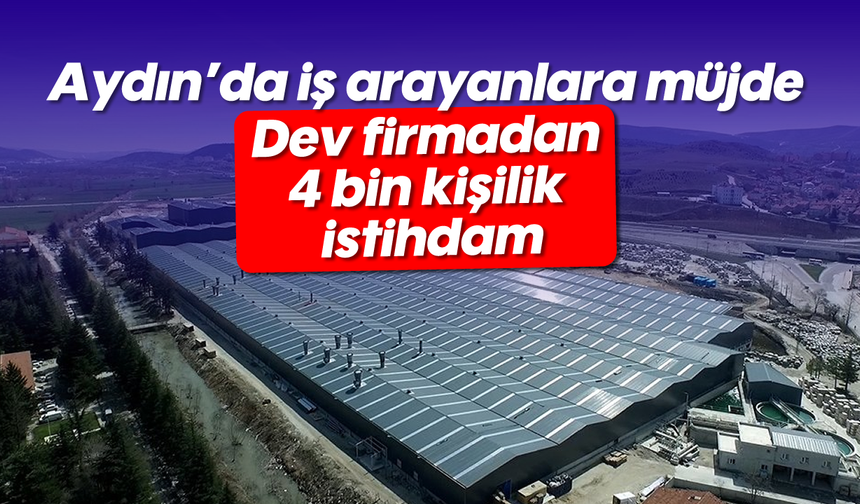 Aydın'da iş arayanlara müjde: Dev firmadan 4 bin kişilik istihdam