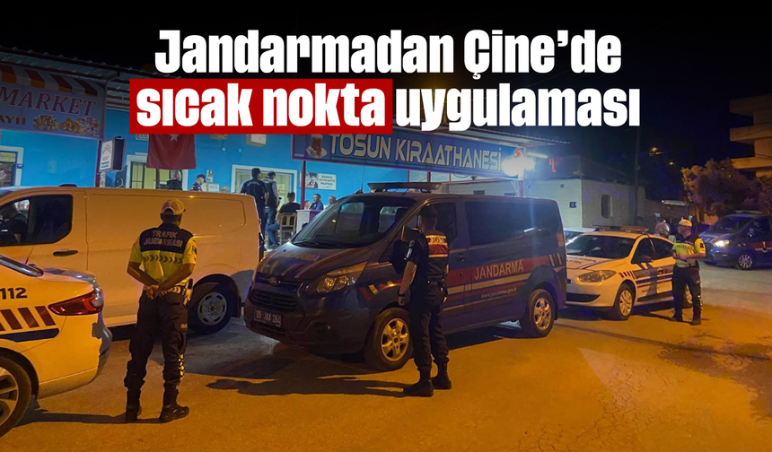 Jandarmadan Çine’de “sıcak nokta" uygulaması