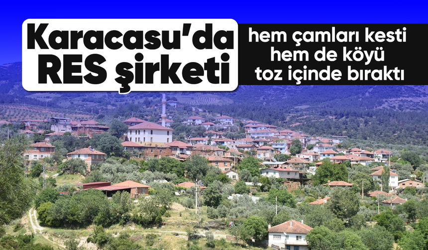Karacasu'da RES şirketi, hem çamları kesti hem de köyü toz içinde bıraktı