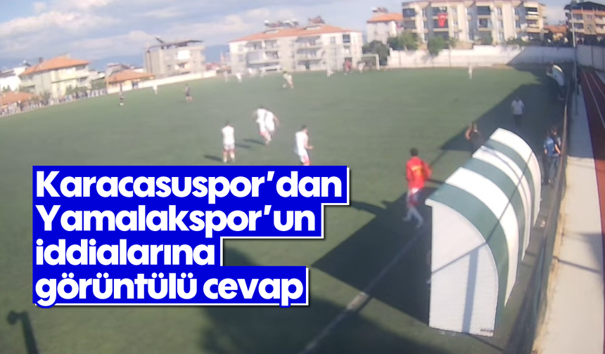 Karacasuspor'dan Yamalakspor'un iddialarına görüntülü cevap
