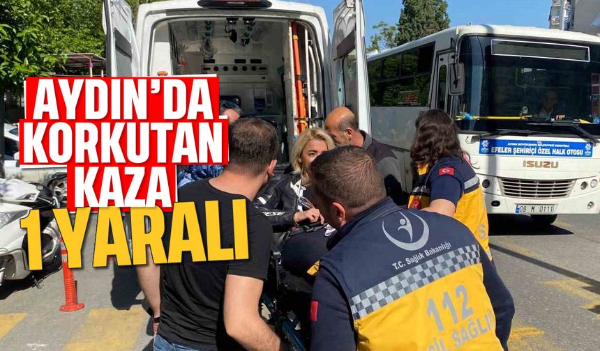 Aydın'da korkutan kaza: 1 yaralı