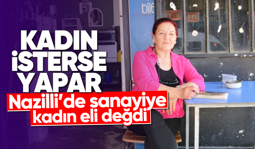 Kadın isterse yapar: Nazilli'de sanayiye kadın eli değdi
