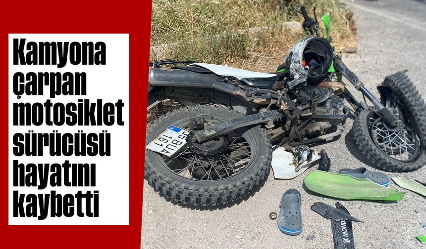 Kamyona çarpan motosiklet sürücüsü hayatını kaybetti