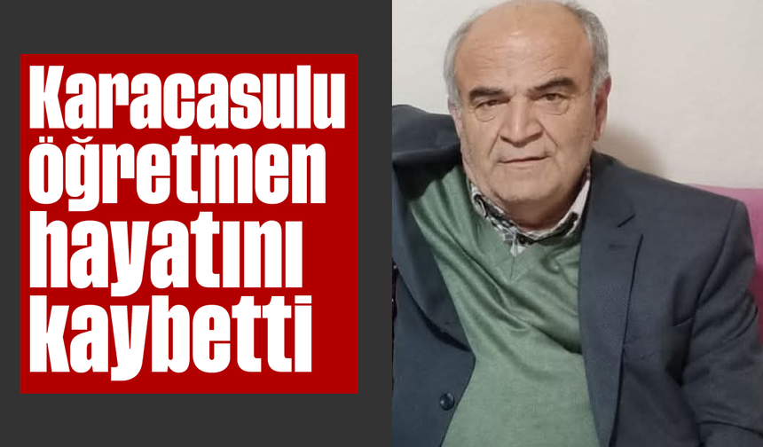 Karacasulu öğretmen hayatını kaybetti