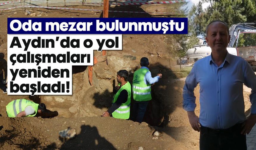 Oda mezar bulunmuştu: Aydın'da o yol çalışmaları yeniden başladı!