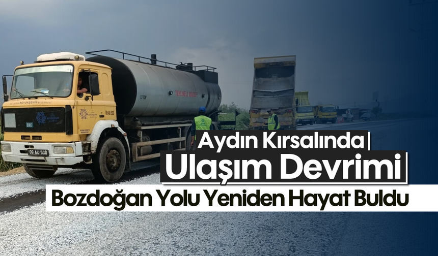 Aydın kırsalında ulaşım devrimi: Bozdoğan yolu yeniden hayat buldu