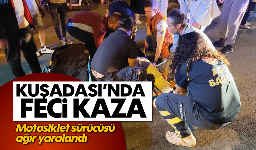 Kuşadası'nda feci kaza: Motosiklet sürücüsü ağır yaralandı