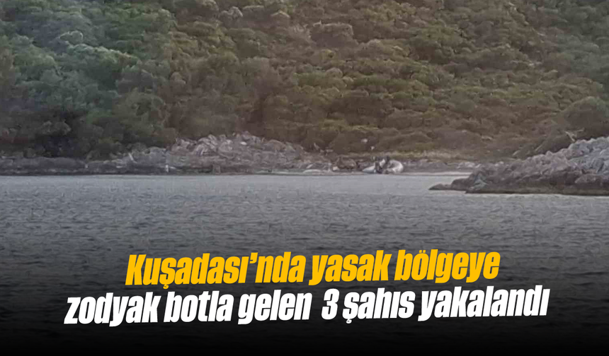 Kuşadası'nda yasak bölgeye zodyak botla gelen 3 şahıs yakalandı
