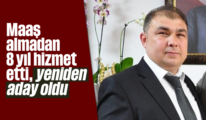 Maaş almadan 8 yıl hizmet etti, yeniden aday oldu