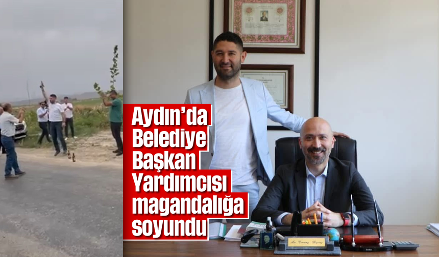 Aydın'da Belediye Başkan Yardımcısı magandalığa soyundu