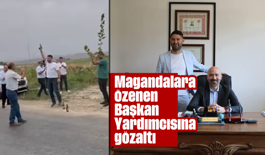 Magandalara özenen Başkan Yardımcısına gözaltı