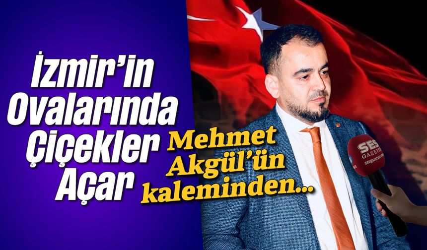 İzmir’in Ovalarında Çiçekler Açar