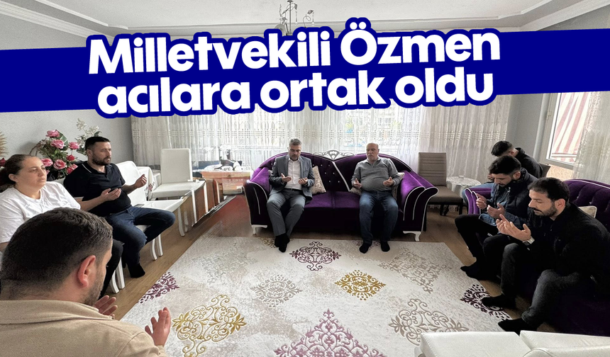 Milletvekili Özmen acılara ortak oldu