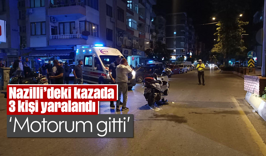 Nazilli’deki kazada 3 kişi yaralandı: “Motorum gitti”