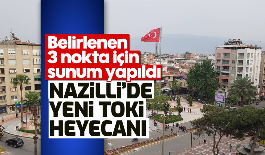 Nazilli'de yeni TOKİ heyecanı: Belirlenen 3 nokta için sunum yapıldı