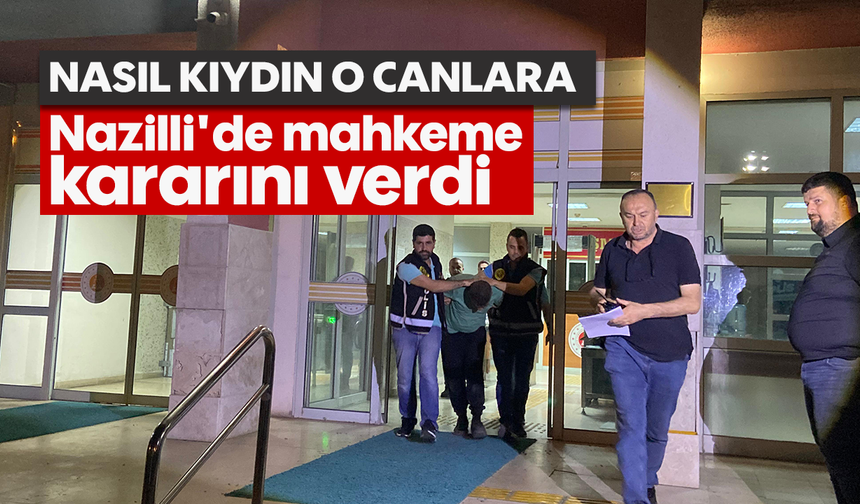 Nasıl kıydın o canlara: Nazilli'de mahkeme kararını verdi