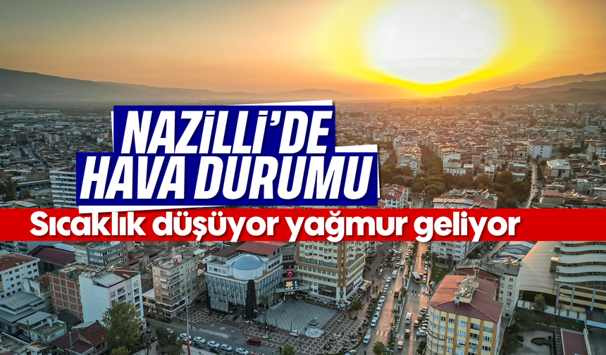 Nazilli'de hava durumu: Sıcaklık düşüyor, Yağmur geliyor