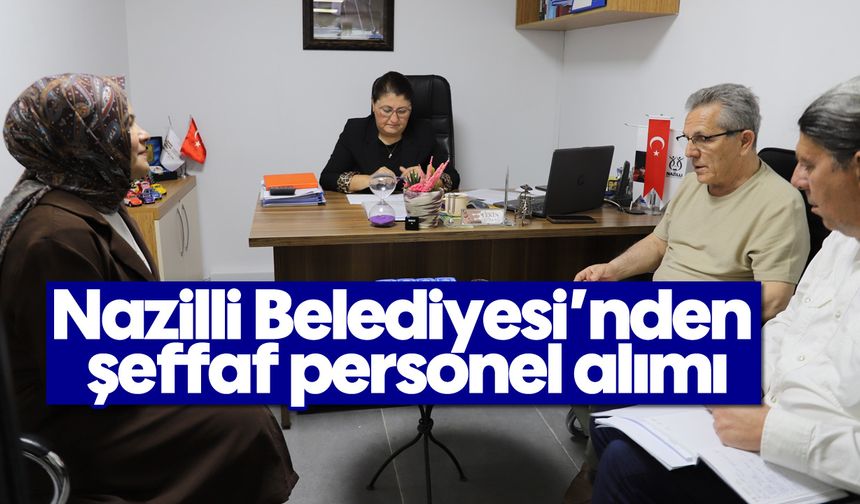 Nazilli Belediyesi'nden şeffaf personel alımı