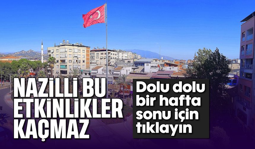 Nazilli, hafta sonu bu etkinlikler kaçmaz