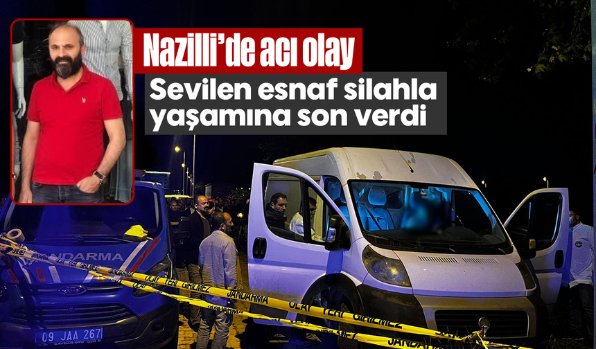 Nazilli’de acı olay: Sevilen esnaf silahla yaşamına son verdi