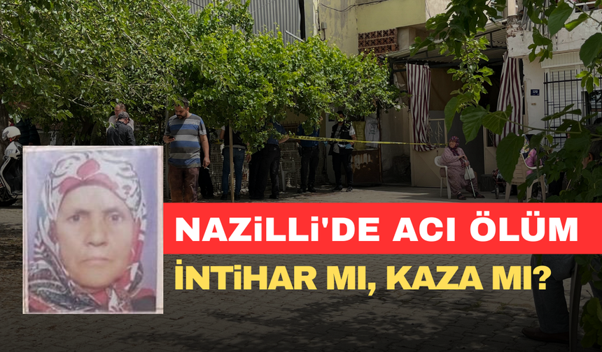 Nazilli'de acı ölüm: İntihar mı, kaza mı?