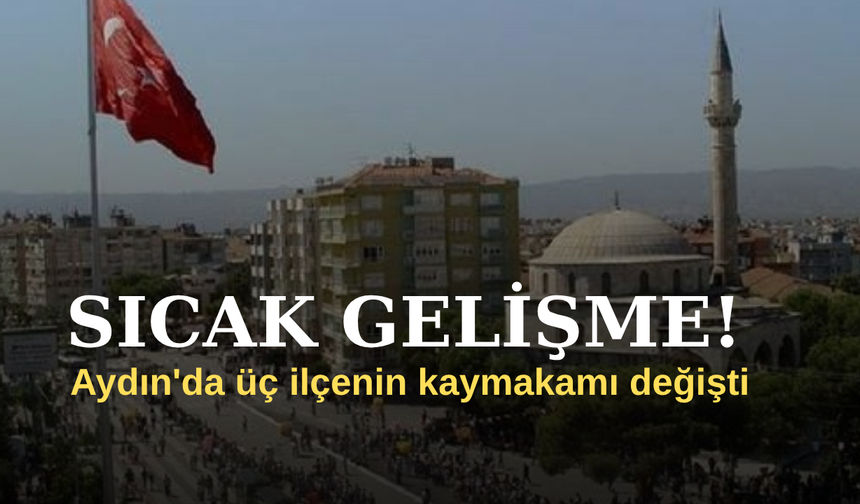 Aydın'da 3 ilçenin kaymakamı değişti