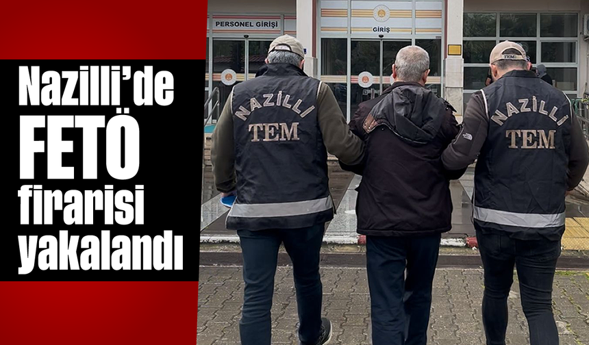 Nazilli’de FETÖ firarisi yakalandı