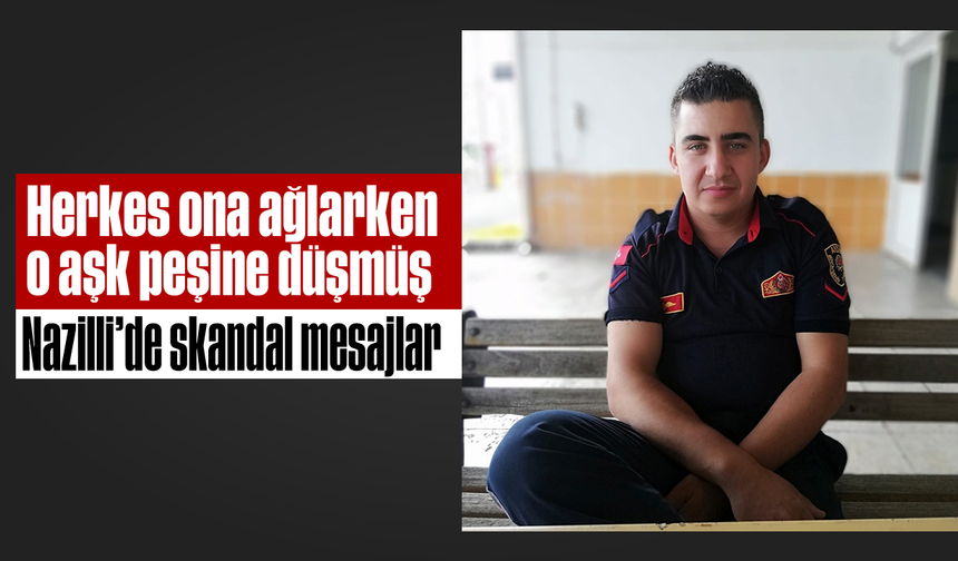 Herkes ona ağlarken o aşk peşine düşmüş: Nazilli’de skandal mesajlar