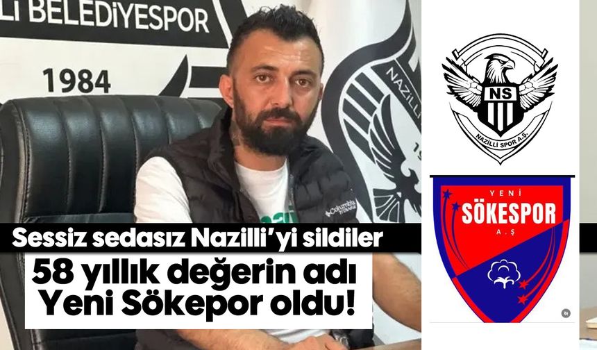 Sessiz sedasız Nazilli'yi sildiler: 58 yıllık değerin adı Yeni Sökepor oldu!